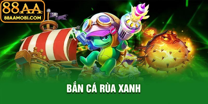 Hướng dẫn cách chơi bắn cá rùa xanh 88AA dễ thắng